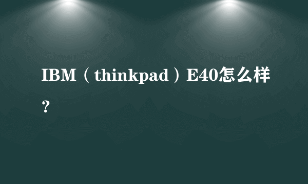 IBM（thinkpad）E40怎么样？