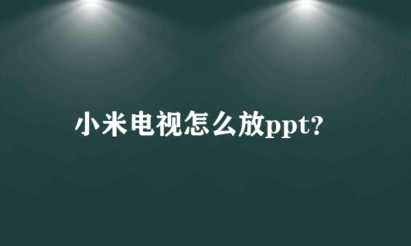 小米电视怎么放ppt？