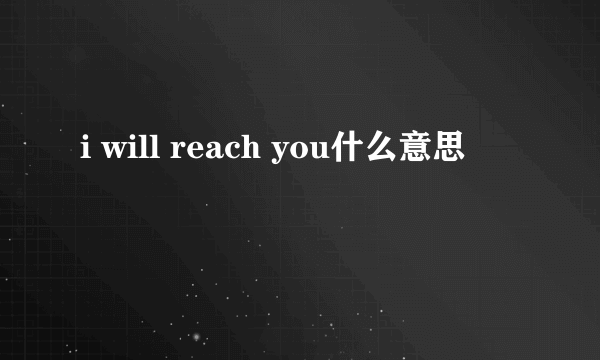 i will reach you什么意思