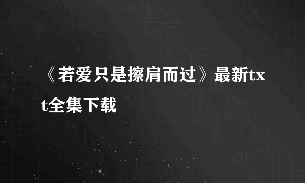 《若爱只是擦肩而过》最新txt全集下载