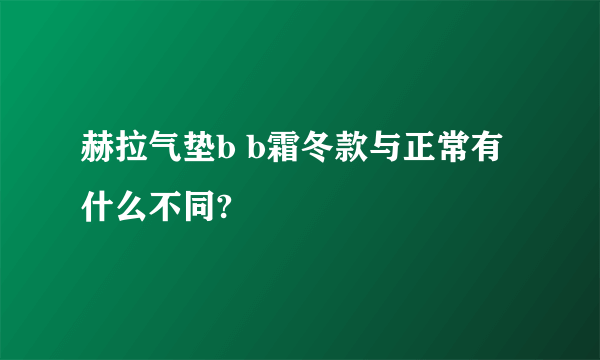 赫拉气垫b b霜冬款与正常有什么不同?