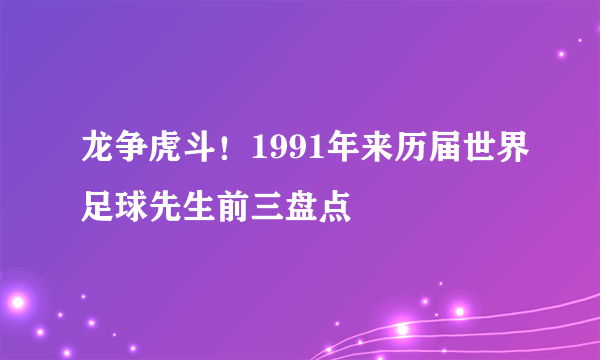 龙争虎斗！1991年来历届世界足球先生前三盘点