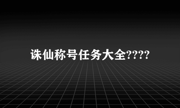 诛仙称号任务大全????