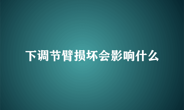 下调节臂损坏会影响什么