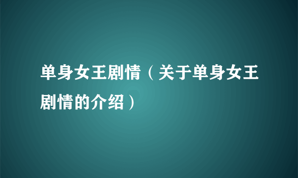 单身女王剧情（关于单身女王剧情的介绍）