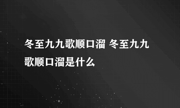 冬至九九歌顺口溜 冬至九九歌顺口溜是什么