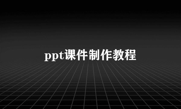 ppt课件制作教程