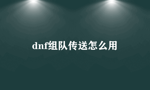 dnf组队传送怎么用