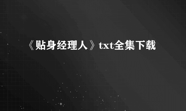 《贴身经理人》txt全集下载