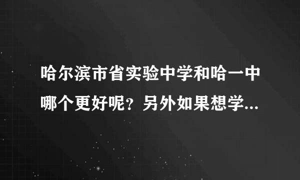 哈尔滨市省实验中学和哈一中哪个更好呢？另外如果想学文哪个更好一些呢，谢谢！