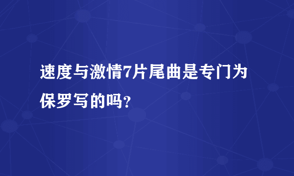 速度与激情7片尾曲是专门为保罗写的吗？