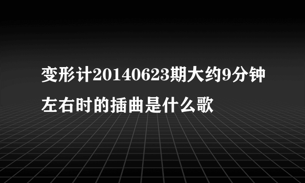 变形计20140623期大约9分钟左右时的插曲是什么歌