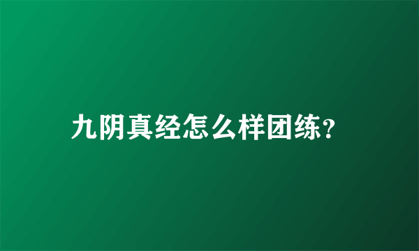 九阴真经怎么样团练？