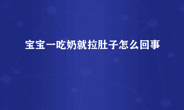 宝宝一吃奶就拉肚子怎么回事