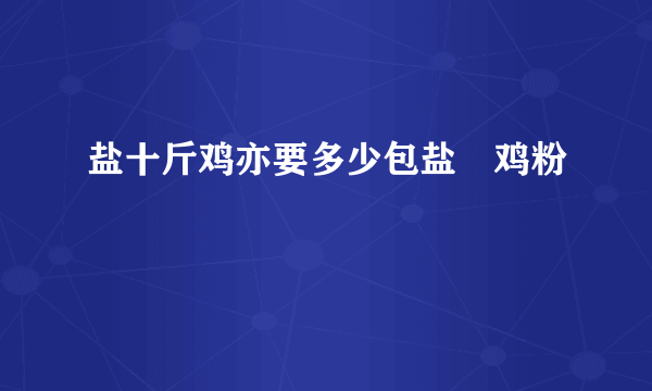 盐十斤鸡亦要多少包盐焗鸡粉