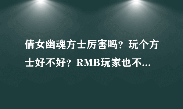 倩女幽魂方士厉害吗？玩个方士好不好？RMB玩家也不厉害吗？这个职业有前途吗？