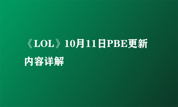 《LOL》10月11日PBE更新内容详解