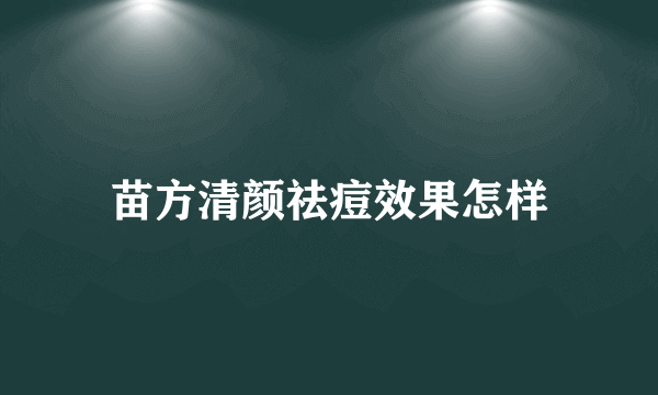 苗方清颜祛痘效果怎样