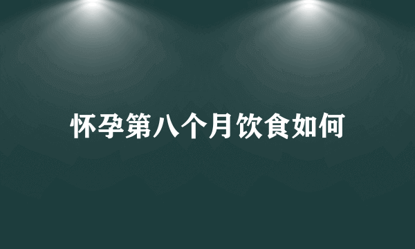 怀孕第八个月饮食如何