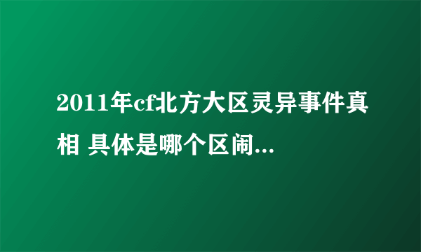 2011年cf北方大区灵异事件真相 具体是哪个区闹鬼真的假的