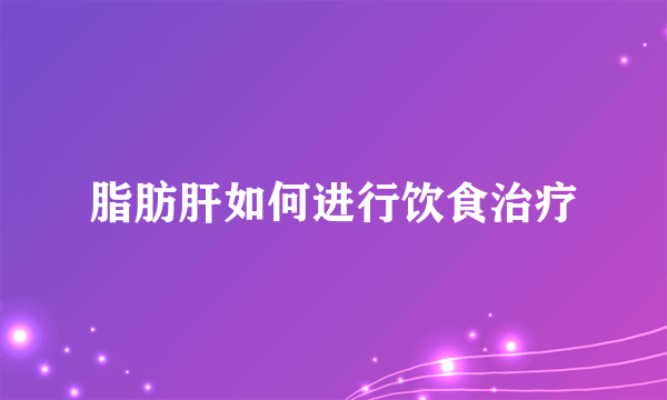 脂肪肝如何进行饮食治疗