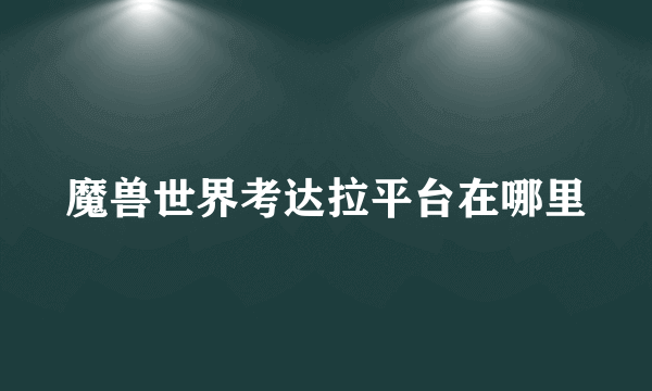 魔兽世界考达拉平台在哪里