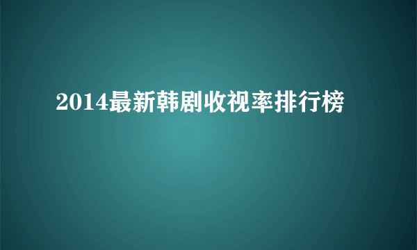 2014最新韩剧收视率排行榜