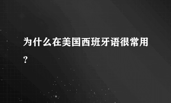 为什么在美国西班牙语很常用？