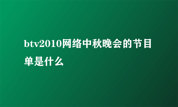 btv2010网络中秋晚会的节目单是什么