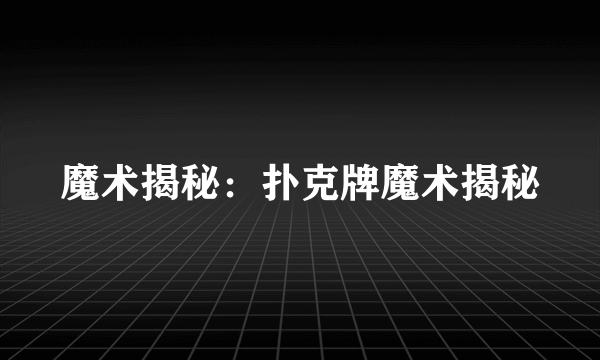 魔术揭秘：扑克牌魔术揭秘