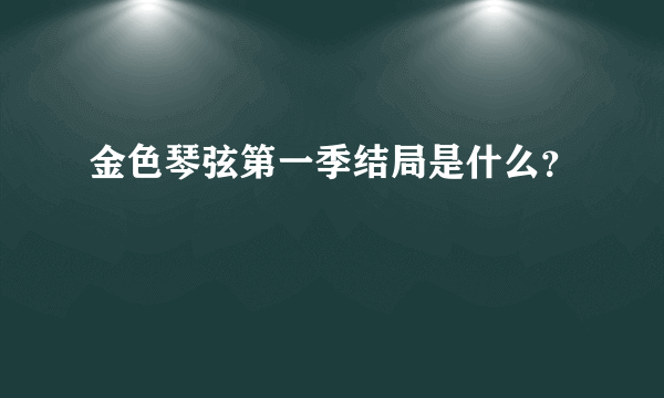 金色琴弦第一季结局是什么？