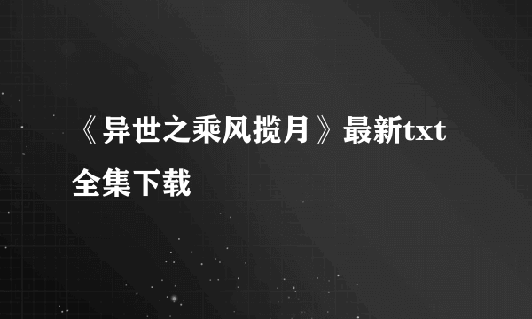 《异世之乘风揽月》最新txt全集下载