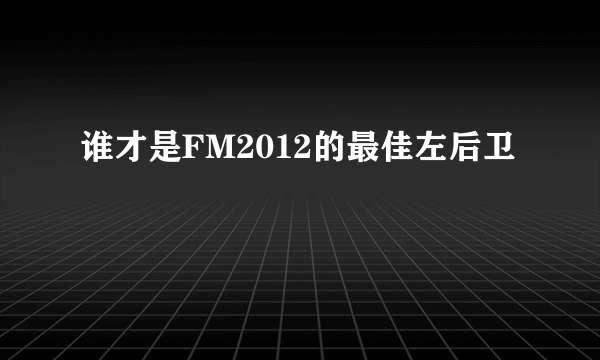 谁才是FM2012的最佳左后卫