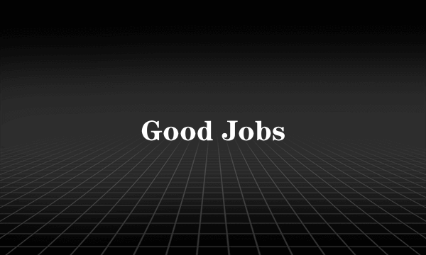 Good Jobs