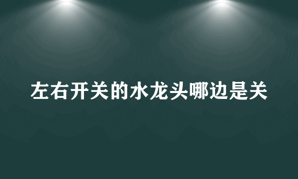 左右开关的水龙头哪边是关