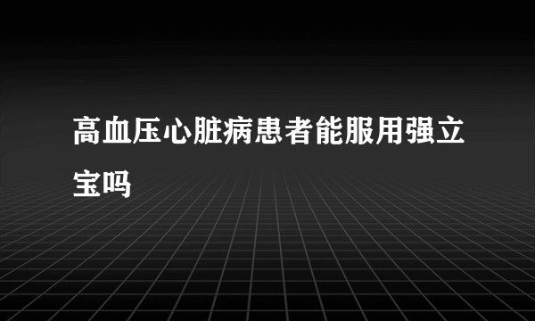 高血压心脏病患者能服用强立宝吗