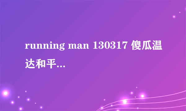 running man 130317 傻瓜温达和平冈公主背景音乐