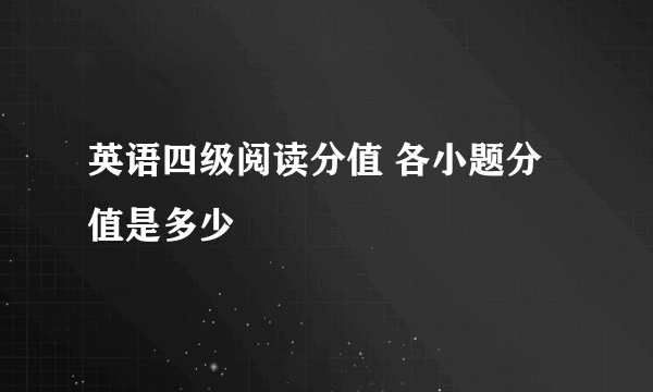 英语四级阅读分值 各小题分值是多少