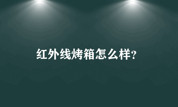 红外线烤箱怎么样？