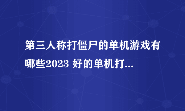 第三人称打僵尸的单机游戏有哪些2023 好的单机打僵尸游戏推荐