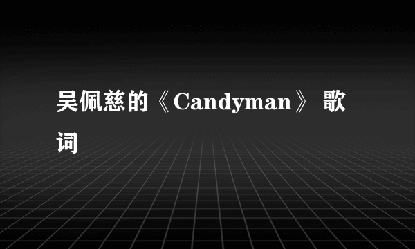 吴佩慈的《Candyman》 歌词