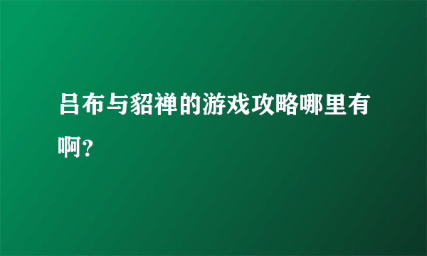 吕布与貂禅的游戏攻略哪里有啊？