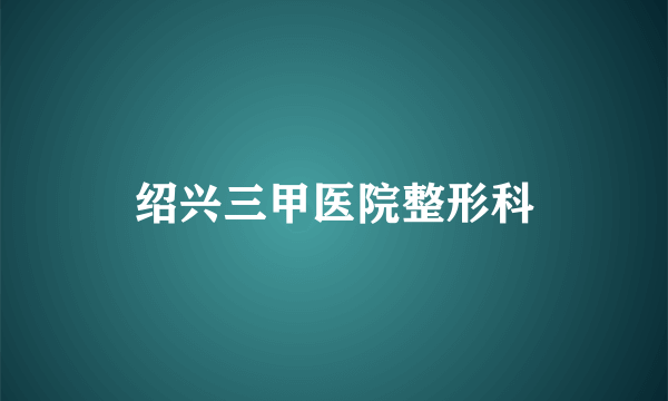 绍兴三甲医院整形科