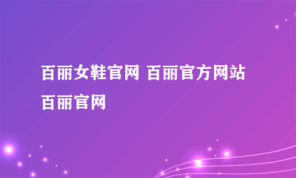 百丽女鞋官网 百丽官方网站 百丽官网