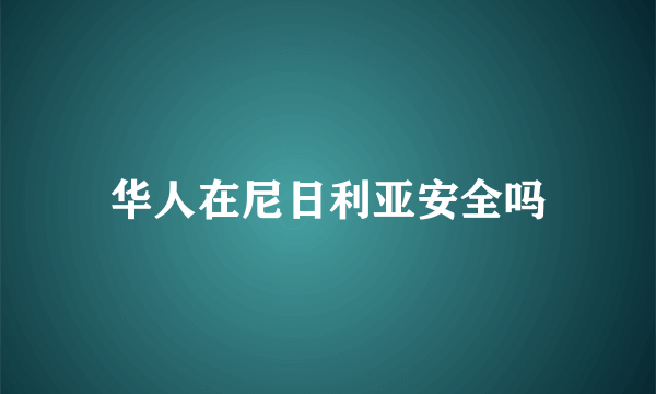 华人在尼日利亚安全吗