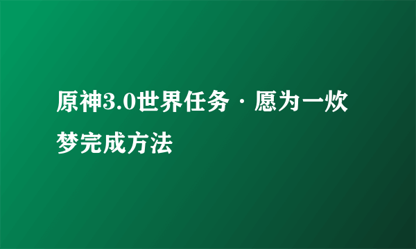 原神3.0世界任务·愿为一炊梦完成方法