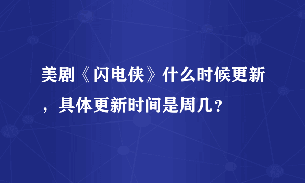 美剧《闪电侠》什么时候更新，具体更新时间是周几？