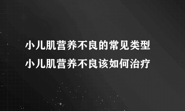 小儿肌营养不良的常见类型 小儿肌营养不良该如何治疗