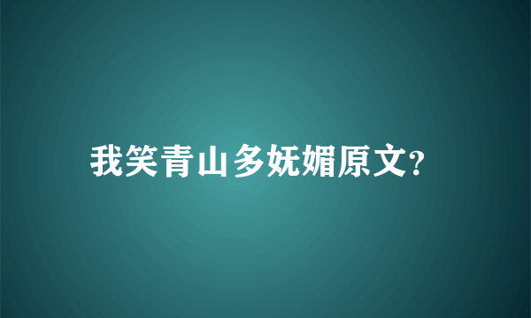 我笑青山多妩媚原文？