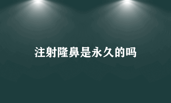 注射隆鼻是永久的吗